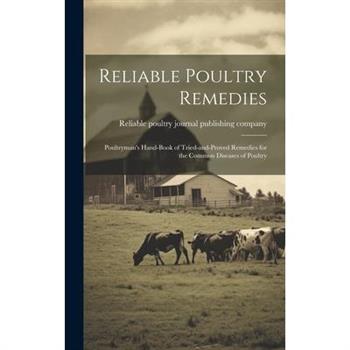 Reliable Poultry Remedies; Poultryman’s Hand-book of Tried-and-proved Remedies for the Common Diseases of Poultry