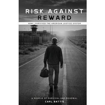 Risk Against Reward, How I survived the American Justice System