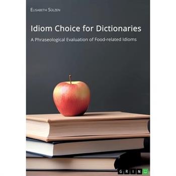 Idiom Choice for Dictionaries. A Phraseological Evaluation of Food-related Idioms