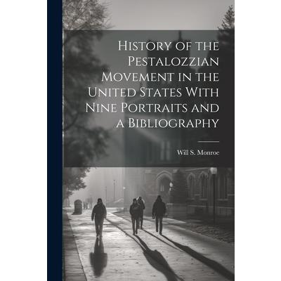 History of the Pestalozzian Movement in the United States With Nine Portraits and a Bibliography