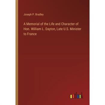 A Memorial of the Life and Character of Hon. William L. Dayton, Late U.S. Minister to France