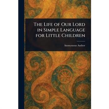 The Life of Our Lord in Simple Language for Little Children