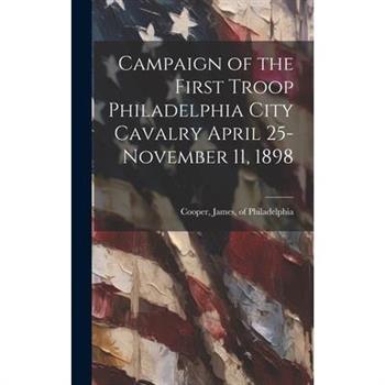Campaign of the First Troop Philadelphia City Cavalry April 25-November 11, 1898