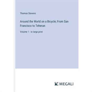 Around the World on a Bicycle; From San Francisco to Teheran