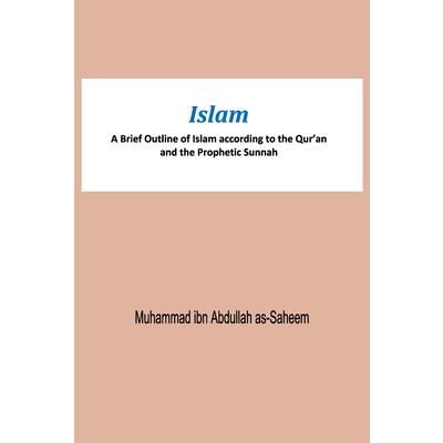 Islam A Brief Outline of Islam according to the Qur’an and the Prophetic Sunnah