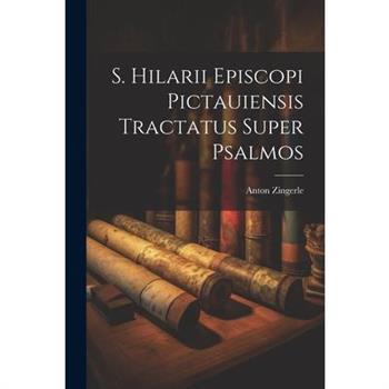 S. Hilarii Episcopi Pictauiensis Tractatus Super Psalmos