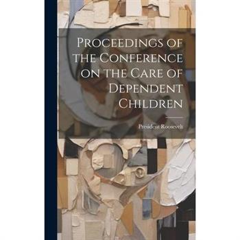 Proceedings of the Conference on the Care of Dependent Children