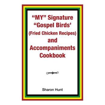 My Signature Gospel Birds Fried Chicken Recipes and Accompaniments Cookbook