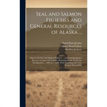 Seal and Salmon Fisheries and General Resources of Alaska ...