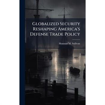 Globalized Security Reshaping America's Defense Trade Policy