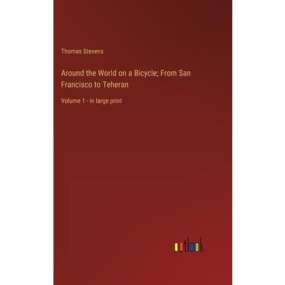 Around the World on a Bicycle; From San Francisco to Teheran
