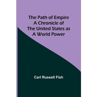 The Path of Empire A Chronicle of the United States as a World Power