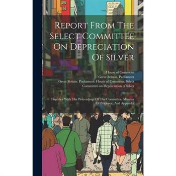 Report From The Select Committee On Depreciation Of Silver
