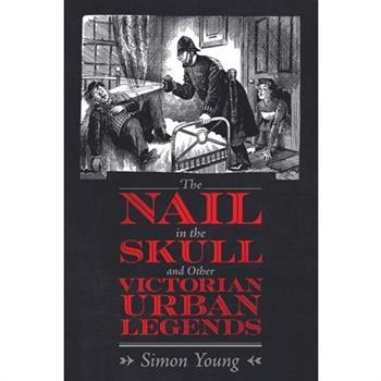 The Nail in the Skull and Other Victorian Urban Legends
