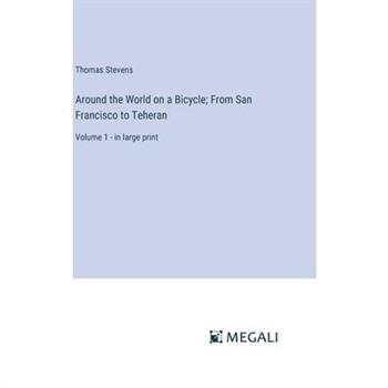 Around the World on a Bicycle; From San Francisco to Teheran