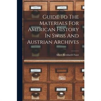 Guide To The Materials For American History In Swiss And Austrian Archives