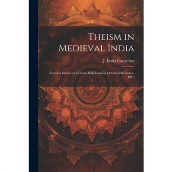 Theism in Medieval India; Lectures Delivered in Essex Hall, London October-December, 1919