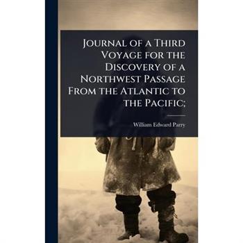 Journal of a Third Voyage for the Discovery of a Northwest Passage From the Atlantic to the Pacific;