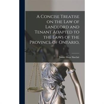 A Concise Treatise on the law of Landlord and Tenant Adapted to the Laws of the Province of Ontario,