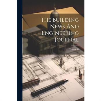 The Building News And Engineering Journal; Volume 36