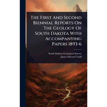 The First And Second Biennial Reports On The Geology Of South Dakota With Accompanying Papers 1893-6