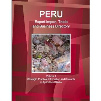 Peru Export-Import, Trade and Business Directory Volume 1 Strategic, Practical Information and Contacts in Agricultural Sector