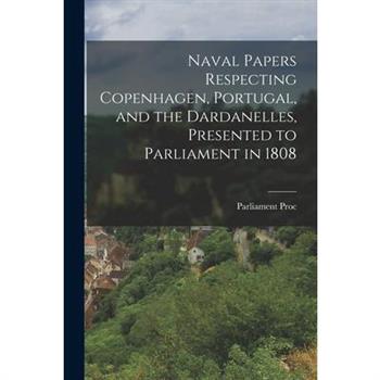 Naval Papers Respecting Copenhagen, Portugal, and the Dardanelles, Presented to Parliament in 1808