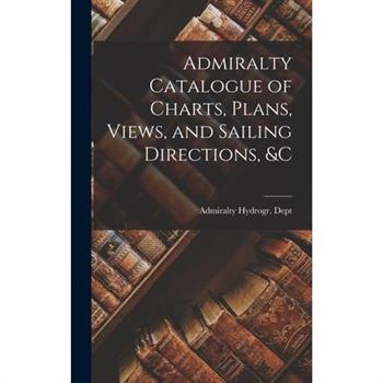Admiralty Catalogue of Charts, Plans, Views, and Sailing Directions, &c