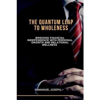 The Quantum Leap to Wholeness, Bridging Financial Independence with Personal Growth and Relational Wellness