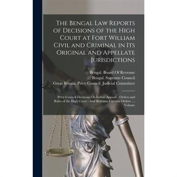 The Bengal Law Reports of Decisions of the High Court at Fort William Civil and Criminal in Its Original and Appellate Jurisdictions