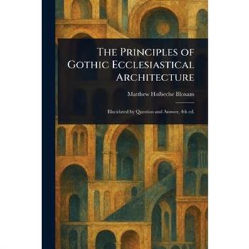 The Principles of Gothic Ecclesiastical Architecture