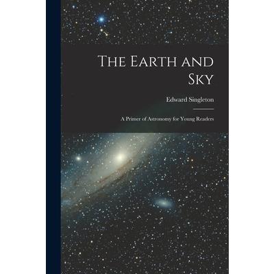 The Earth and Sky; a Primer of Astronomy for Young Readers