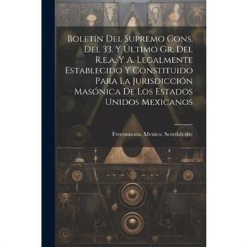 Bolet穩n Del Supremo Cons. Del 33. Y ?ltimo Gr. Del R.e.a. Y A. Legalmente Establecido Y Constituido Para La Jurisdicci籀n Mas籀nica De Los Estados Unidos Mexicanos