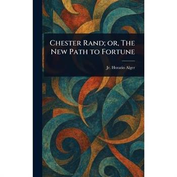 Chester Rand; or, The New Path to Fortune