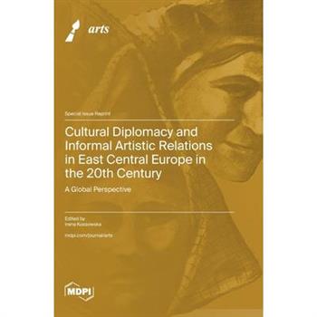 Cultural Diplomacy and Informal Artistic Relations in East Central Europe in the 20th Century