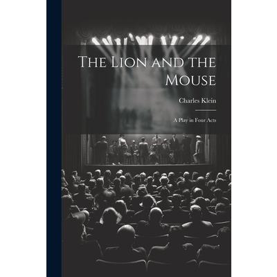 The Lion and the Mouse; a Play in Four Acts The Lion and the Mouse; a Play in Four Acts