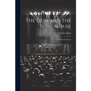 The Lion and the Mouse; a Play in Four Acts The Lion and the Mouse; a Play in Four Acts