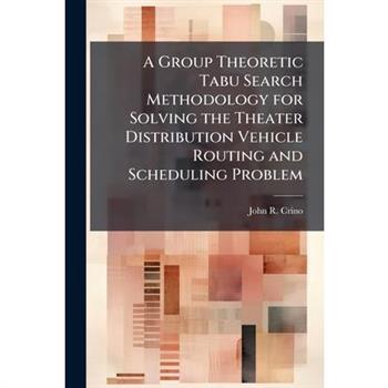 A Group Theoretic Tabu Search Methodology for Solving the Theater Distribution Vehicle Routing and Scheduling Problem