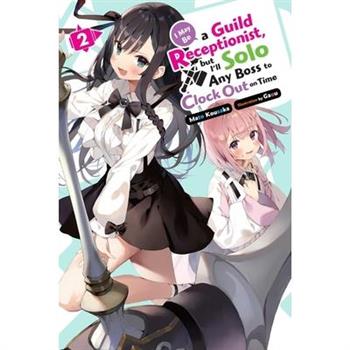 I May Be a Guild Receptionist, But I’ll Solo Any Boss to Clock Out on Time, Vol. 2 (Light Novel)