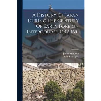 A History Of Japan During The Century Of Early Foreign Intercourse, 1542-1651