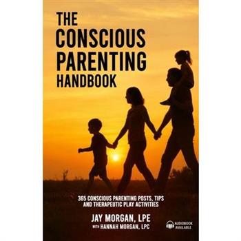 The Conscious Parenting Handbook, 365 Conscious Parenting Posts, Tips, and Therapeutic Play Activities The Conscious Parenting Handbook, 365 Conscious Parenting Posts, Tips, and Therapeutic Play Activities