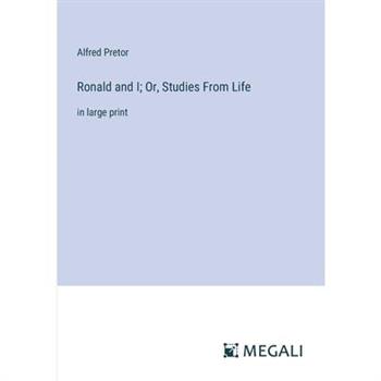 Ronald and I; Or, Studies From Life