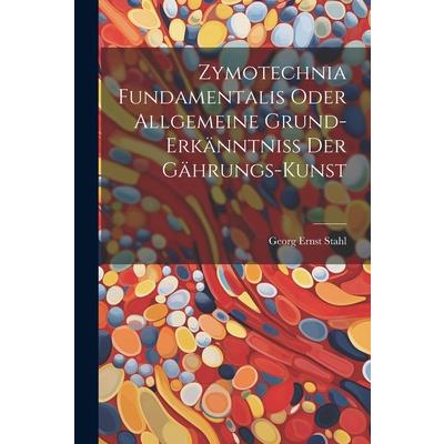 Zymotechnia Fundamentalis Oder Allgemeine Grund-erk瓣nntni? Der G瓣hrungs-kunst