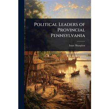 Political Leaders of Provincial Pennsylvania