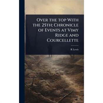 Over the top With the 25th; Chronicle of Events at Vimy Ridge and Courcellette