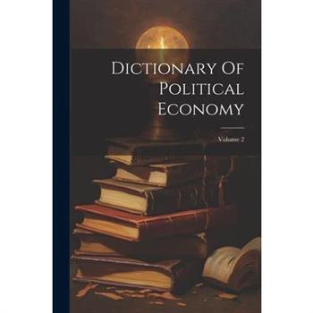 Dictionary Of Political Economy; Volume 2