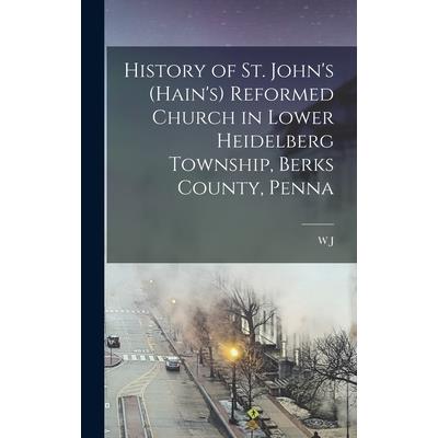 History of St. John's (Hain's) Reformed Church in Lower Heidelberg Township, Berks County, Penna