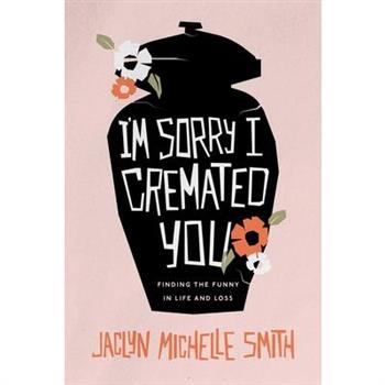 I'm Sorry I Cremated You