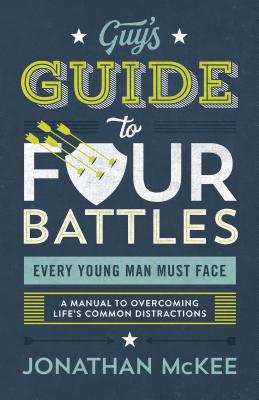 The Guy’s Guide to Four Battles Every Young Man Must Face