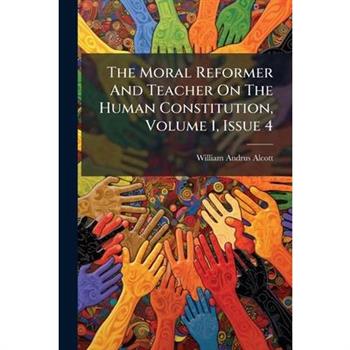 The Moral Reformer And Teacher On The Human Constitution, Volume 1, Issue 4
